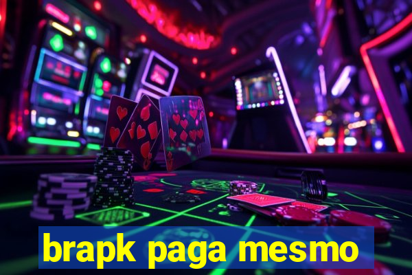 brapk paga mesmo